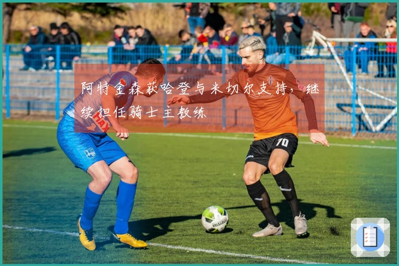 阿特金森获哈登与米切尔支持，继续担任骑士主教练